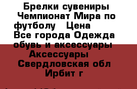 Брелки-сувениры Чемпионат Мира по футболу › Цена ­ 399 - Все города Одежда, обувь и аксессуары » Аксессуары   . Свердловская обл.,Ирбит г.